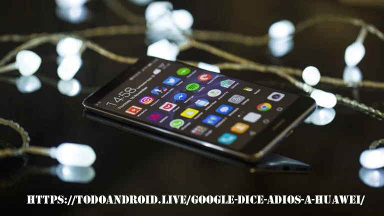 https://todoandroid.live/google-dice-adios-a-huawei/